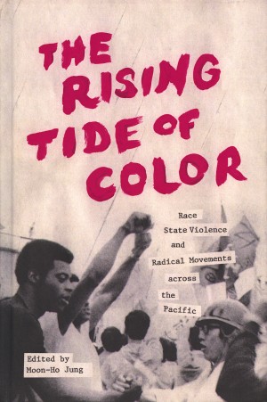 “The Rising Tide of Color: Race, State Violence and Radical Movements Across the Pacific” was published in July by University of Washington Press. Image credit: UW Press